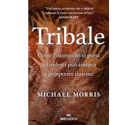 Tribale. Come l'istinto che ci porta a dividerci può aiutarci a prosperare insieme