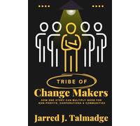 Tribe of Change Makers: How One Story Multiply Good For Non-Profits, Corporations, & Communities