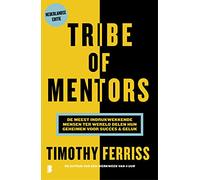 Tribe of mentors: de meest indrukwekkende mensen ter wereld delen hun geheimen voor succes & geluk