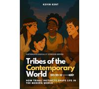 Tribes of the Contemporary World: How Tribal Instincts Shape Life in the Modern World: 5 (Anthropologically Curious)