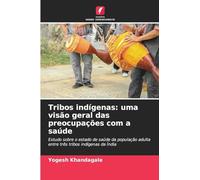Tribos indígenas: uma visão geral das preocupações com a saúde: Estudo sobre o estado de saúde da população adulta entre três tribos indígenas da Índia