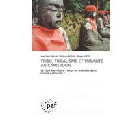 TRIBU, TRIBALISME ET TRIBALITÉ AU CAMEROUN: Le repli identitaire : recul ou avancée dans l’unité nationale ?