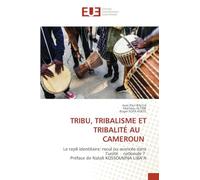 Tribu, Tribalisme Et Tribalité Au Cameroun: Le repli identitaire: recul ou avancée dans l'unité nationale ? Préface de Natali KOSSOUMNA LIBA'A