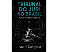 Tribunal do Júri no Brasil: Manual Visual do Procedimento: Guia Completo com Infográficos, Fluxogramas e Estatísticas