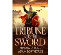Tribune and the Sword: The thrilling BRAND NEW addition to Adam Lofthouse's action-packed series for 2026 (Shadow of Rome, 3)
