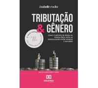 Tributação e Gênero: Como o Imposto de Renda da Pessoa Física afeta as desigualdades entre homens e mulheres