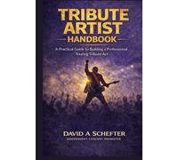 Tribute Artist Handbook: A Practical Guide to Building a Professional Touring Tribute Act