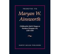 Tributes to Maryan W. Ainsworth: Collaborative Spirit: Essays on Northern European Art, 1350-1650: 12