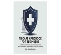TRICARE Handbook for Beginners: Everything Military Families and Service Members Need to Know About TRICARE Benefits, Plans, and Coverage