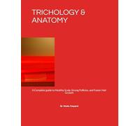 TRICHOLOGY & ANATOMY: A Complete guide to Healthy Scalp, Strong Follicles, and Faster Hair Growth