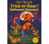 Trick-or-Roar Halloween Dinosaurs: Spooky & Fun Dinosaur Halloween Coloring Book with T-Tex, Raptors, Triceratops, and More for Kids, Adults, and Families (Color My Calm)