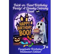 Trick-or-Treat Birthday Party! A Spooky Coloring Book: "Halloween and Birthday Coloring Book for Kids Ages 7+: Fun and Not-So-Scary Coloring Pages ... Ghosts, Monsters, Candy, Costumes and More!"
