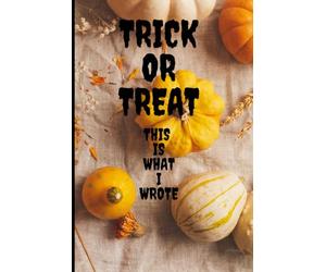 Trick or Treat, This Is What I Wrote: Halloween Gift Notebook Journal for Friends and Family, A Spook-tacular Halloween Journal for Ghouls, Ghosts & Creative Spirits!