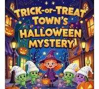 Trick-or-Treat Town’s Halloween Mystery book for kids : A Funny and MagicalHalloween Storybook About a Brave Girl, Missing Candy, Silly Goblins, and a Not-Too-ScaryHalloween Night