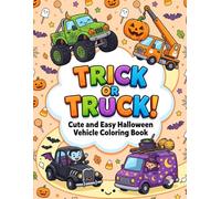 TRICK OR TRUCK!: Cute and Easy Halloween Vehicle Coloring Book for Kids Ages 4-8, Featuring Monster Trucks, Big Rigs, Diggers, and Spooky Cars (Big Trucks and Cool Vehicles)
