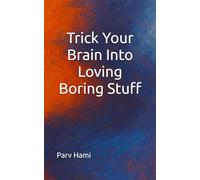 Trick Your Brain Into Loving Boring Stuff: How to Hack Focus, Motivation & Joy Into Even the Dullest Tasks (Self-Help (a collection of honest, experience-driven books designed to inspire real change))
