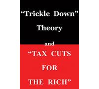Trickle Down" Theory and "Tax Cuts for the Rich