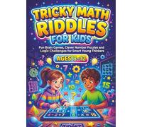 Tricky Math Riddles for Kids ages 8-12: Fun Brain Games, Clever Number Puzzles and Logic Challenges for Smart Young Thinkers, Engaging Mental Exercises and Problem-Solving Activities for Grades 3-6