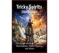 Tricky Spirits (1800 - 1930): The Surge of Ghosts, Fairies, Rainmakers, Table-Tippers, and More (Our Scary History)