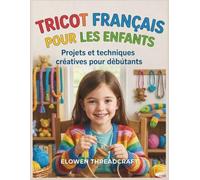 TRICOT FRANÇAIS POUR LES ENFANTS: Projets et techniques créatives pour débutants