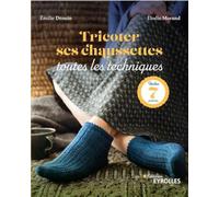 Tricoter ses chaussettes: Toutes les techniques