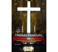TRIDUO PASCUAL: ORACIONES PARA CADA HORA DEL JUEVES SANTO AL DOMINGO DE RESURRECCION