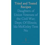 Tried and Tested Recipes: A Collection of the Favorite and Choicest Recipes Used and Contributed