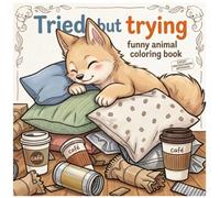 Tried but trying funny animal coloring book : Tired Adulting Humor: Funny Animal Coloring Pages for Tired Adults (Ages 4-12)