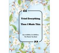 Tried Everything, Then I Made This.: An Actually Useful ADHD Planner - Built by Someone With ADHD
