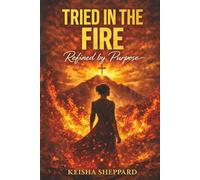 Tried in the Fire: Refined by Purpose