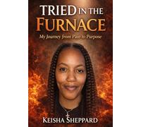 Tried in the Furnace: My journey from pain to purpose