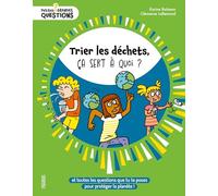 Trier les déchets, ça sert à quoi ?: Et toutes les questions que tu te poses pour protéger la planète. (PETITES ET GRANDES QUESTIONS)