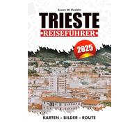 TRIEST REISEFÜHRER 2025: Entdecken Sie Geschichte, Kultur, Küche, Routen, Insidertipps, Sehenswürdigkeiten und die Natur
