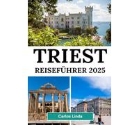 TRIEST Reiseführer 2025: Entdecken Sie Triest, Italiens Must-Visit-Reiseziel mit atemberaubenden Küsten, reicher Geschichte und kulturellen Köstlichkeiten