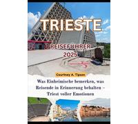 TRIEST REISEFÜHRER 2025: Was Einheimische bemerken, was Reisende in Erinnerung behalten - Triest voller Emotionen
