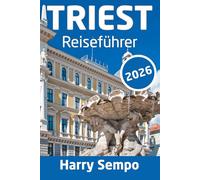TRIEST Reiseführer 2026: Alles, was Sie über Italiens verborgenes Juwel an der Adria wissen müssen: Insider-Tipps, berühmte Sehenswürdigkeiten, ... und perfekte Reiserouten für 1-5 Tage