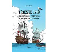 Trieste 1719: Quando gli Asburgo scoprirono il mare