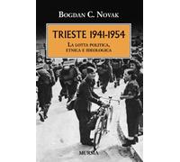 Trieste. 1941-1954: La lotta politica, etnica e ideologica (Trieste e la questione dalmata-istriana)