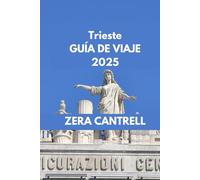 Trieste GUÍA DE VIAJE 2025: Explorando Trieste: sumérjase en los aspectos históricos, culturales y culinarios más destacados. (ZERA CANTRELL TRAVEL GUIDES BOOK SERIES)