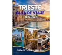 TRIESTE GUÍA DE VIAJE 2026-2027: Tu guía completa para descubrir la joya del Adriático italiano con secretos locales, excursiones panorámicas, gastronomía, cultura y consejos prácticos de viaje.