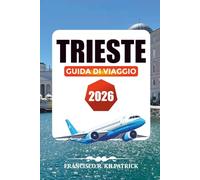 TRIESTE GUIDA DI VIAGGIO 2026: Le cose migliori da vedere, le attrazioni principali e i tesori nascosti dell'Adriatico