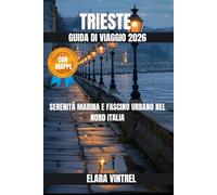 TRIESTE GUIDA DI VIAGGIO 2026: SERENITÀ MARINA E FASCINO URBANO NEL NORD ITALIA