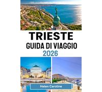 TRIESTE Guida di viaggio 2026: Vivi Trieste: caffè, castelli e fascino costiero tra cultura ed eleganza senza tempo