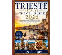 TRIESTE (ITALY) TRAVEL GUIDE 2026: Hidden Cafés, Adriatic Views, Historic Castles, Coastal Escapes, Local Food, and Cultural Gems Along Italy’s Elegant Border City (Explore Destinations)