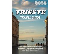 TRIESTE TRAVEL GUIDE 2025: Explore Italy’s Hidden Gem - Historic Sights, Adriatic Views, Local Food, Day Trips, Culture & Insider Tips for Smart Travelers”