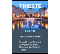 TRIESTE TRAVEL GUIDE 2026: From Roman Roads to Slovenian Borders: Discover the Best of Trieste
