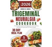 Trigeminal Neuralgia Cookbook 2026: The Complete Guide to Managing Pain with Soothing and Nourishing Recipes for Natural Relief