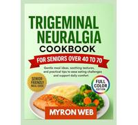 TRIGEMINAL NEURALGIA COOKBOOK FOR SENIORS OVER 40 TO 70: Gentle meal ideas, soothing textures, and practical tips to ease eating challenges and support comfort daily