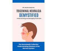 Trigeminal Neuralgia Demystified: Understanding and Managing Facial Pain (The NeuroHealth Collection: Understanding Diseases of the Nervous System)