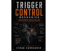 Trigger Control Mechanics: Finger Pressure, Break Timing, and the Mechanics of Precision Accuracy (The Precision Shooting System)